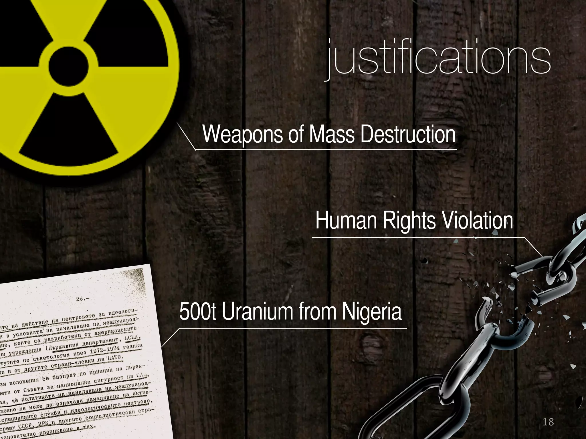 18
Weapons of Mass Destruction
Human Rights Violation
500t Uranium from Nigeria
justiﬁcations
 