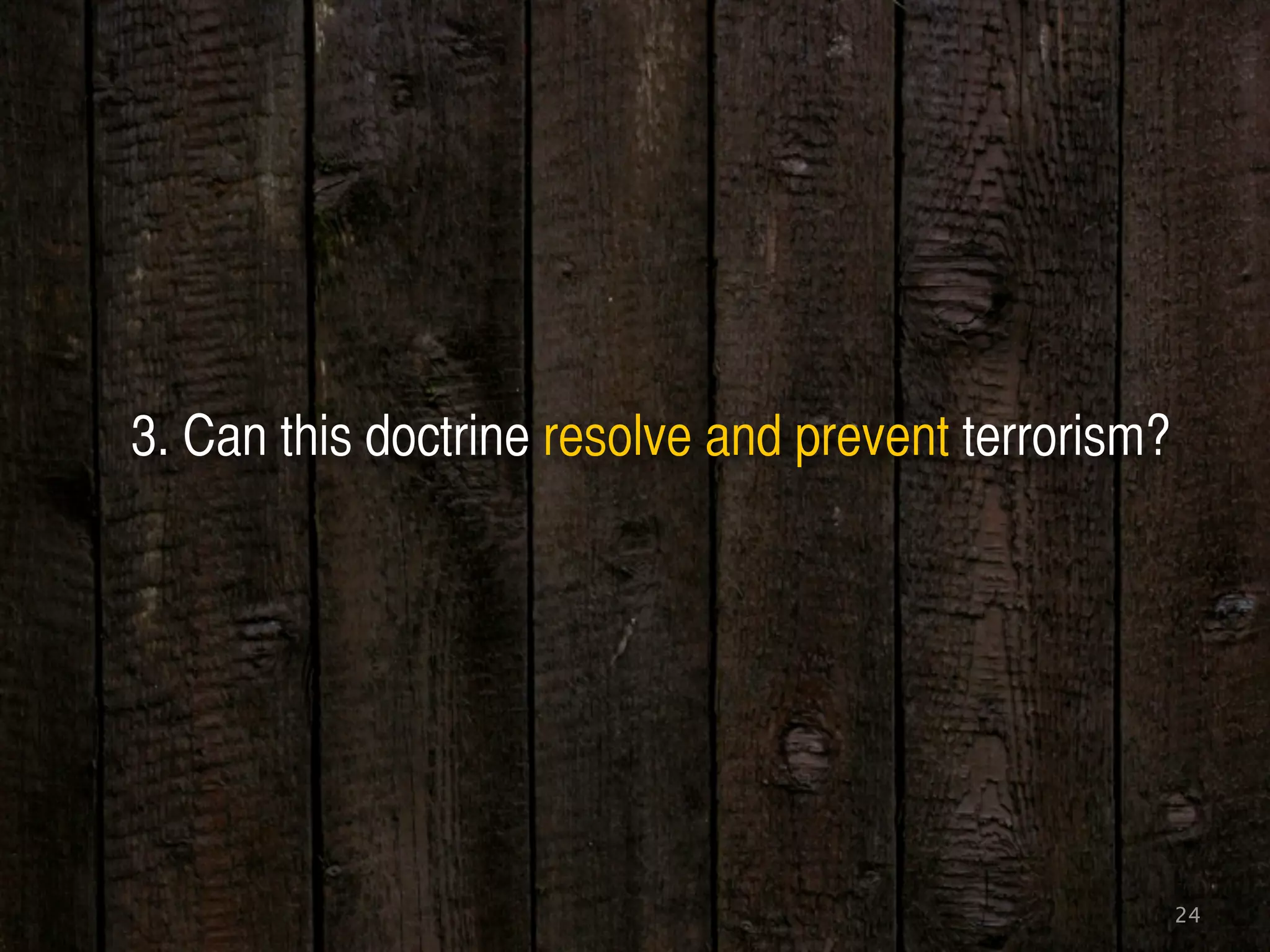 24
3. Can this doctrine resolve and prevent terrorism?
 