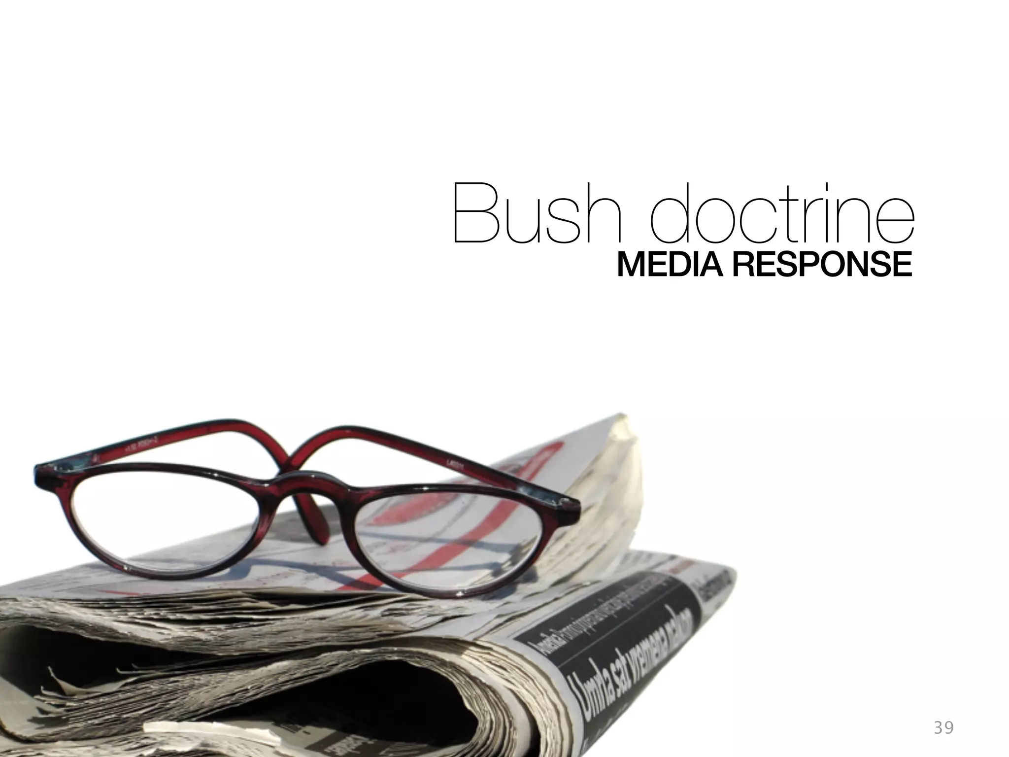 39
Bush doctrineMEDIA RESPONSE
 