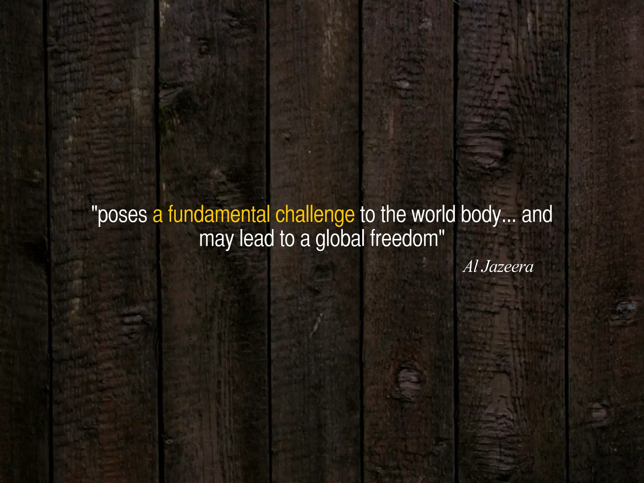 "poses a fundamental challenge to the world body... and
may lead to a global freedom"
Al Jazeera
 