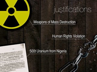 18
Weapons of Mass Destruction
Human Rights Violation
500t Uranium from Nigeria
justiﬁcations
 