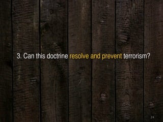 24
3. Can this doctrine resolve and prevent terrorism?
 