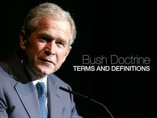 3
Bush Doctrine
TERMS AND DEFINITIONS
 