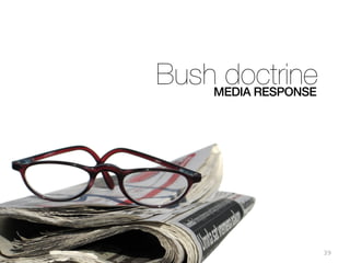 39
Bush doctrineMEDIA RESPONSE
 