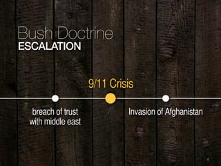 4
9/11 Crisis
Invasion of Afghanistan
Bush Doctrine
ESCALATION
breach of trust
with middle east
 