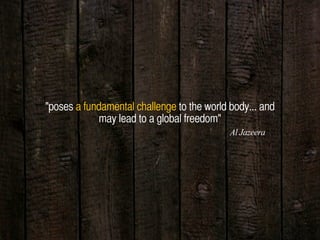 "poses a fundamental challenge to the world body... and
may lead to a global freedom"
Al Jazeera
 