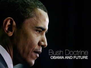 Bush Doctrine
OBAMA AND FUTURE
 