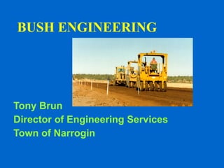 BUSH ENGINEERING Tony Brun Director of Engineering Services Town of Narrogin 