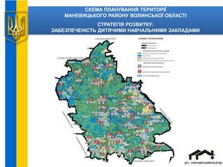 СХЕМА ПЛАНУВАННЯ ТЕРИТОРІЇ
МАНЕВИЦЬКОГО РАЙОНУ ВОЛИНСЬКОЇ ОБЛАСТІ
СТРАТЕГІЯ РОЗВИТКУ:
ЗАБЕЗПЕЧЕНІСТЬ ДИТЯЧИМИ НАВЧАЛЬНИМИ ЗАКЛАДАМИ
 