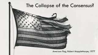 The Collapse of the Consensus?
American Flag, Robert Mapplethorpe, 1977
 