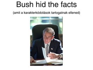 Bush hid the facts
(amit a karakterkódolások tartogatnak ellened)
 