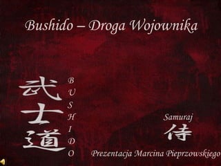 Bushido – Droga Wojownika B U S H  Samuraj I  D O  Prezentacja Marcina Pieprzowskiego  