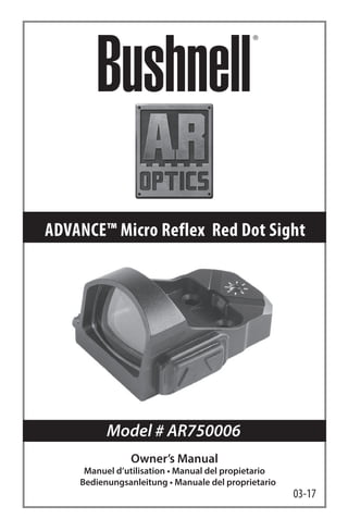 Model # AR750006
03-17
ADVANCE™ Micro Reflex Red Dot Sight
Owner’s Manual
Manuel d’utilisation • Manual del propietario
Bedienungsanleitung • Manuale del proprietario
 
