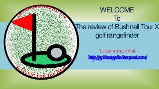 WELCOME
To
The review of Bushnell Tour X
golf rangefinder
Toknowmorevisit:
http://golfrangefinderquest.com/
 