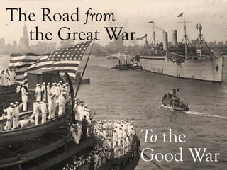 The Road from
the Great War
To the
Good War
 