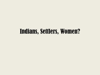 Indians, Settlers, Women?
 
