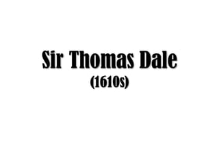 Sir Thomas Dale
(1610s)
 