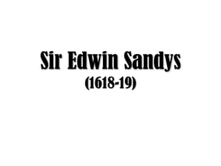 Sir Edwin Sandys
(1618-19)
 