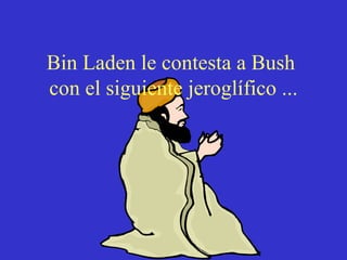 Bin Laden le contesta a Bush  con el siguiente jeroglífico ... 
