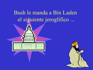 Bush le manda a Bin Laden  el siguiente jeroglífico ... 
