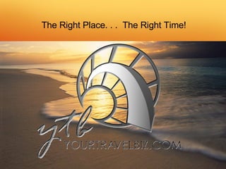 The Right Place. . .  The Right Time! 