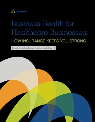 Business Health for
Healthcare Businesses:
HOW INSURANCE KEEPS YOU STRONG
Business Health for Healthcare Businesses: How Insurance Keeps You Strong
 