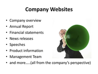 Company Websites Company overview Annual Report Financial statements News releases Speeches Product information Management Team and more…..(all from the company’s perspective) 