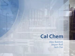Cal Chem 
Alex Babbitt 
Jasper Roll 
Jack Dai 
 