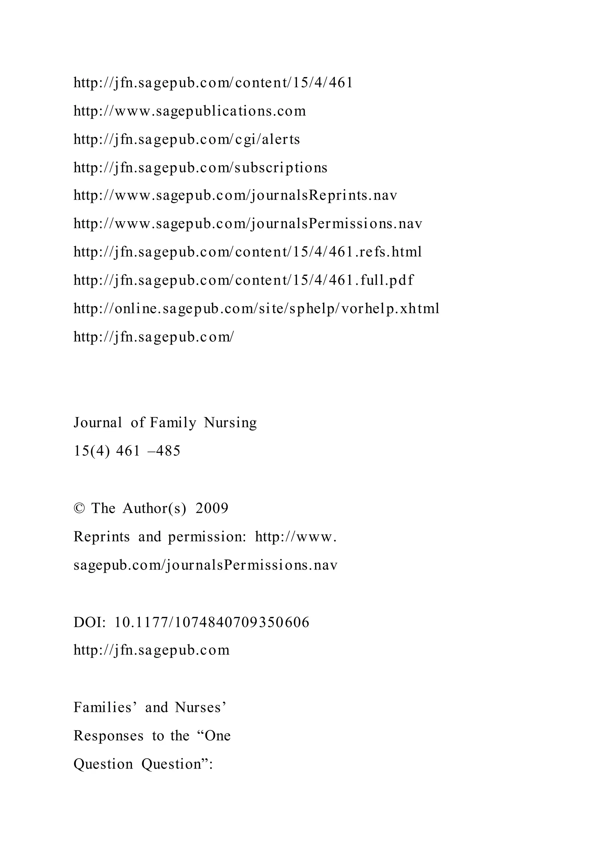 http://jfn.sagepub.com/content/15/4/461
http://www.sagepublications.com
http://jfn.sagepub.com/cgi/alerts
http://jfn.sagepub.com/subscriptions
http://www.sagepub.com/journalsReprints.nav
http://www.sagepub.com/journalsPermissions.nav
http://jfn.sagepub.com/content/15/4/461.refs.html
http://jfn.sagepub.com/content/15/4/461.full.pdf
http://online.sagepub.com/site/sphelp/vorhelp.xhtml
http://jfn.sagepub.com/
Journal of Family Nursing
15(4) 461 –485
© The Author(s) 2009
Reprints and permission: http://www.
sagepub.com/journalsPermissions.nav
DOI: 10.1177/1074840709350606
http://jfn.sagepub.com
Families’ and Nurses’
Responses to the “One
Question Question”:
 
