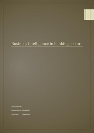 Business intelligence in banking sector




Submitted by :

Naveen Gupta 09BM8033

Vipin Dutt       09BM8091
 