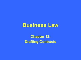 Business Law
Chapter 12:
Drafting Contracts
 