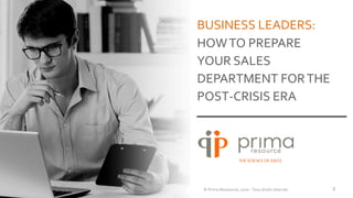 BUSINESS LEADERS:
HOWTO PREPARE
YOUR SALES
DEPARTMENT FORTHE
POST-CRISIS ERA
1© Prima Ressource, 2020 -Tous droits réservés
THE SCIENCEOF SALES
 