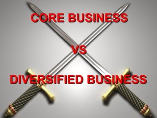 CORE BUSINESS VS DIVERSIFIED BUSINESS 