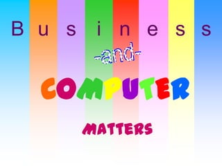 B u s    i n e s s


  COMPUTER
        Matters
 