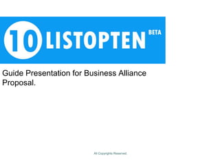 Guide Presentation for Business Alliance
Proposal.
All Copyrights Reserved.
 
