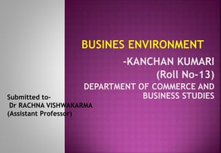 -KANCHAN KUMARI
(Roll No-13)
DEPARTMENT OF COMMERCE AND
BUSINESS STUDIES
Submitted to-
Dr RACHNA VISHWAKARMA
(Assistant Professor)
 