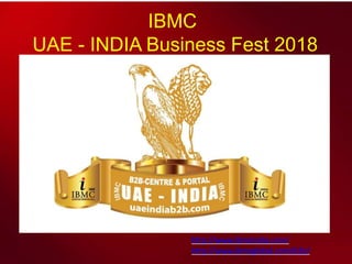 http://www.ibmcindia.com/
http://www.ibmcglobal.com/b2b/
IBMC
UAE - INDIA Business Fest 2018
 