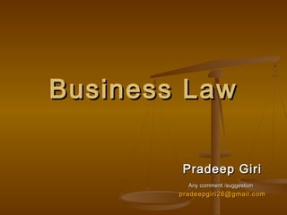 Business LawBusiness Law
Pradeep GiriPradeep Giri
Any comment /suggestionAny comment /suggestion
pradeepgiri26@gmail.compradeepgiri26@gmail.com
 