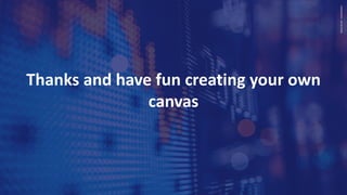 CONFIDENTIAL
–
DO
NO
SHARE
Thanks and have fun creating your own
canvas
16
 