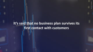CONFIDENTIAL
–
DO
NO
SHARE
3
It’s said that no business plan survives its
first contact with customers
 