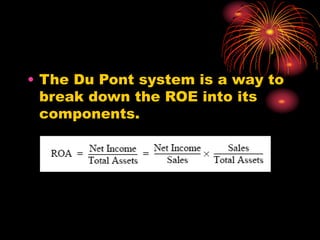 • The Du Pont system is a way to
break down the ROE into its
components.
 