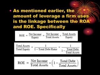 • As mentioned earlier, the
amount of leverage a firm uses
is the linkage between the ROA
and ROE. Specifically
 