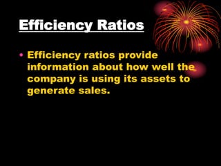 Efficiency Ratios
• Efficiency ratios provide
information about how well the
company is using its assets to
generate sales.
 