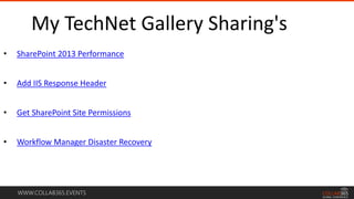 WWW.COLLAB365.EVENTS
My TechNet Gallery Sharing's
• SharePoint 2013 Performance
• Add IIS Response Header
• Get SharePoint Site Permissions
• Workflow Manager Disaster Recovery
 