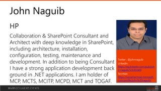 WWW.COLLAB365.EVENTS
John Naguib
HP
Twitter : @johnnaguib
LinkedIn:
https://eg.linkedin.com/pub/joh
n-naguib/5/b30/a69
TechNet:
https://social.technet.microsoft.
com/profile/john%20naguib/
Collaboration & SharePoint Consultant and
Architect with deep knowledge in SharePoint,
including architecture, installation,
configuration, testing, maintenance and
development. In addition to being Consultant
I have a strong application development back
ground in .NET applications. I am holder of
MCP, MCTS, MCITP, MCPD, MCT and TOGAF.
9 Foundation certificates.
 