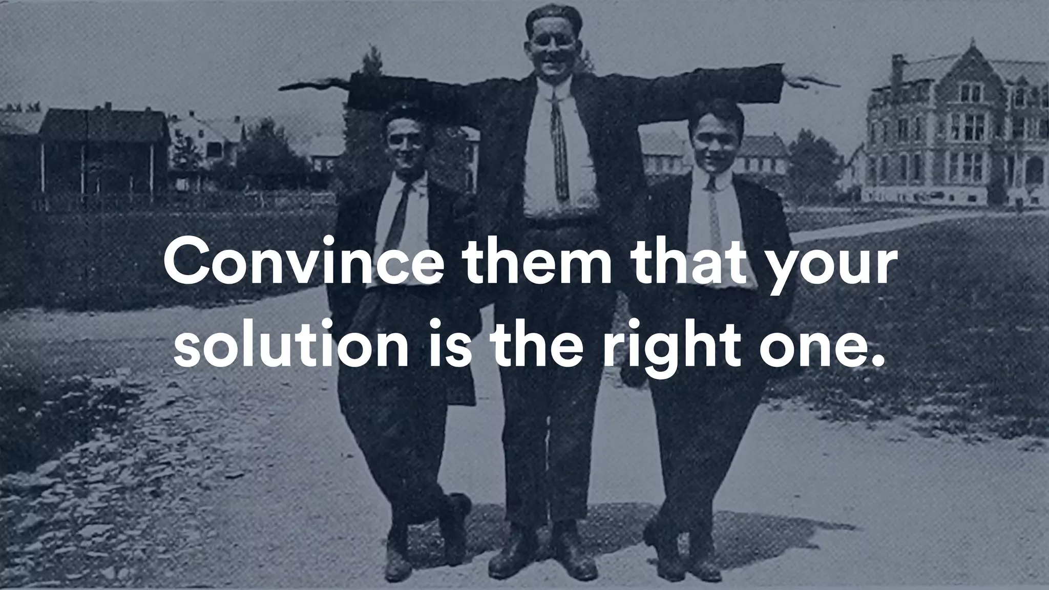 Convince them that your
solution is the right one.
 