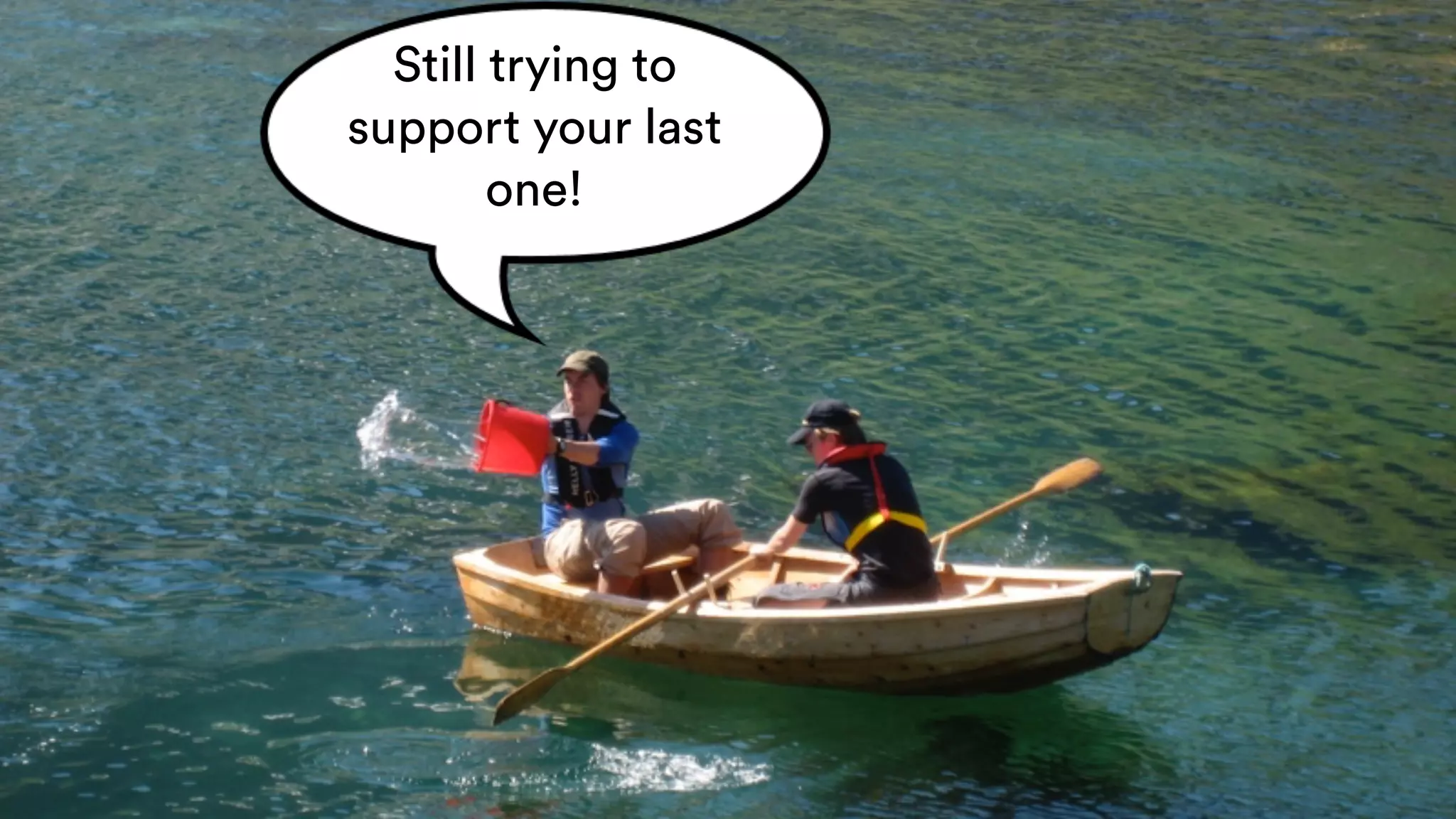 Still trying to
support your last
one!
 