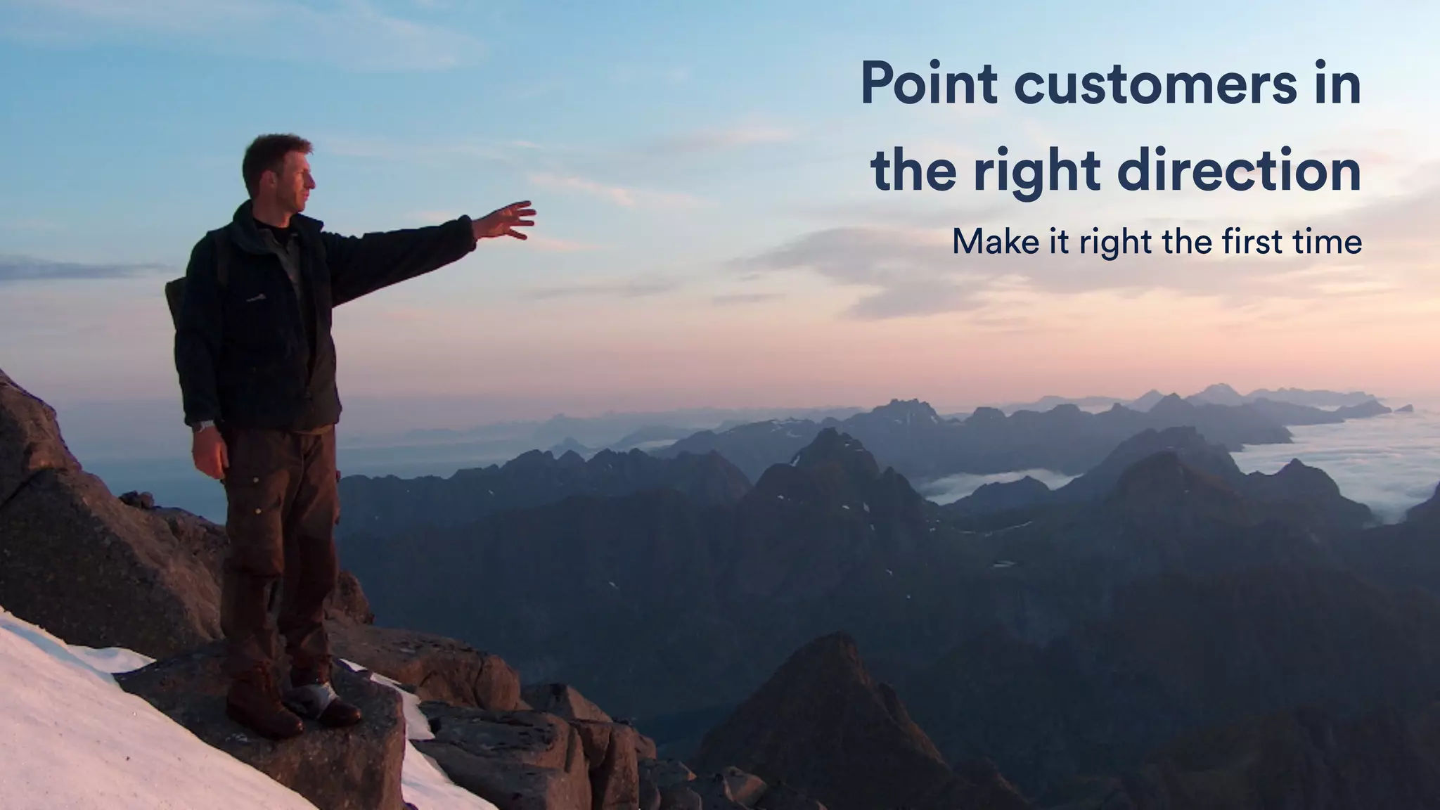 Point customers in
the right direction
Make it right the first time
 