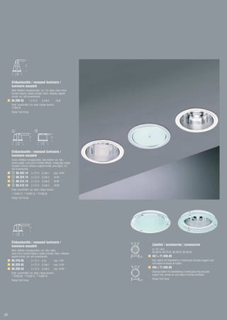 Einbauleuchte / recessed luminaire /
     luminaire encastré
     Weiß, Reflektor hochglanzsilber, incl. VG / white, silver mirror
     finished reflector, ballast included / blanc, réflecteur argenté
     miroité, incl. self conventionelle
     86.200.55                 1 x TC-D          G 24d-2    18 W
     Empf. Leuchtmittel / rec. lamp / lampe recomm.:
     74.004.18
     Design Tech Group




     Einbauleuchte / recessed luminaire /
     luminaire encastré
     Chrom, Reflektor hochglanzsilber, Glas mattiert, incl. VGs /
     chrome plated, silver mirror finished reflector, frosted glas, ballast
     included / chrome, réflecteur argenté miroité, verre dépoli, incl.
     self conventionelle
            86.323.14            2 x TC-D        G 24d-1   max. 13 W1)
            86.324.14            2 x TC-D        G 24d-2   18 W2)
            86.512.14            2 x TC-D        G 24d-3   26 W3)
            86.513.14            2 x TC-D        G 24d-2   18 W2)
     Empf. Leuchtmittel / rec. lamp / lampe recomm.:
     1)   74.004.13,   2)   74.004.18,   3)   74.004.26
     Design Tech Group




     Einbauleuchte / recessed luminaire /
     luminaire encastré                                                       Zubehör / accessories / accessoires
                                                                              zu / for / pour
     Weiß, Reflektor hochglanzsilber, incl. VGs / white,
                                                                              86.200.55, 86.310.55, 86.320.55, 86.330.55
     silver mirror finished reflector, ballast included / blanc, réflecteur
     argenté miroité, incl. self conventionelle                               457 + 71.930.00
     86.310.55                   2 x TC-S        G 23      max. 9 W1)         Glas mattiert mit Glashaltering / frosted glass and glass support ring /
                                                                              verre dépoli et anneau de fixation
     86.320.55                   2 x TC-D        G 24d-1   max. 13 W2)
     86.330.55                   2 x TC-D        G 24d-2   max. 18 W3)
                                                                              456 + 71.930.00
                                                                              Glasring mattiert mit Glashaltering / frosted glass-ring and glass
     Empf. Leuchtmittel / rec. lamp / lampe recomm.:
     1) 74.004.09, 2) 74.004.13, 3) 74.004.18                                 support ring / anneau en verre dépoli et anneau de fixation
                                                                              Design Tech Group
     Design Tech Group




34
 