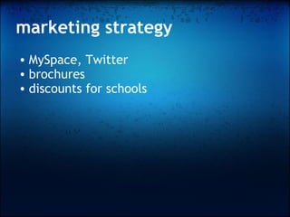 marketing strategy   MySpace, Twitter  brochures discounts for schools 